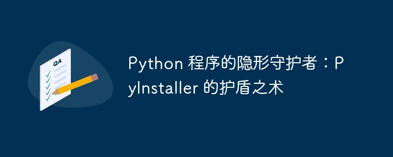 python 程序的隐形守护者：pyinstaller 的护盾之术