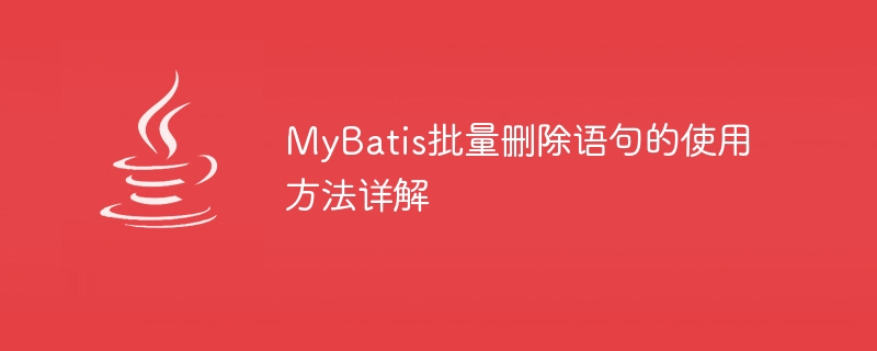 Detailed explanation of how to use MyBatis batch delete statements