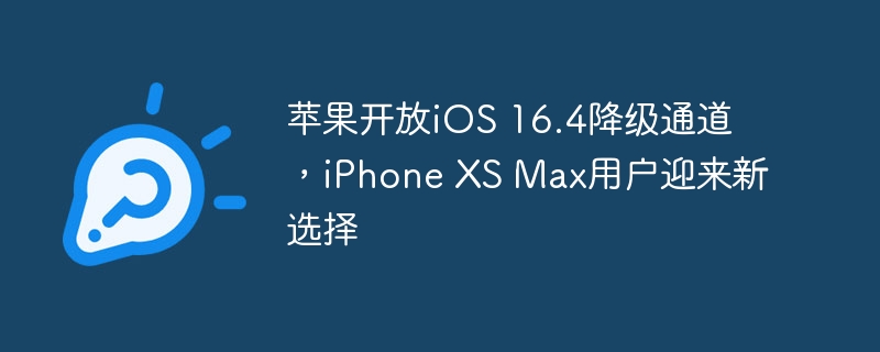 苹果开放iOS 16.4降级通道，iPhone XS Max用户迎来新选择