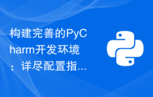 构建完善的PyCharm开发环境：详尽配置指南