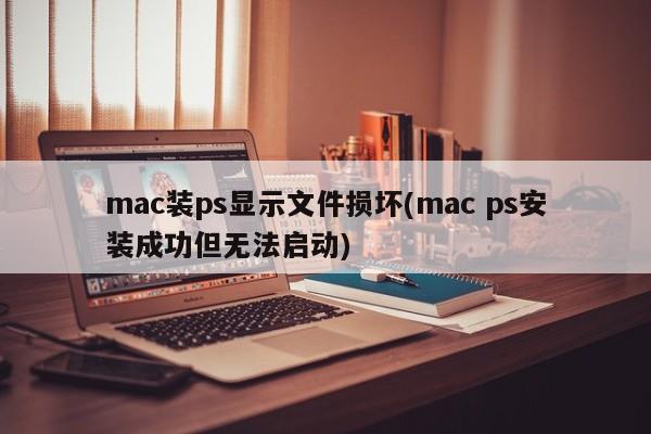 Mac installation of ps shows that the file is damaged (mac ps is successfully installed but cannot be started)