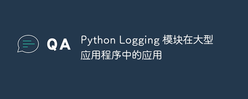 python logging 模块在大型应用程序中的应用