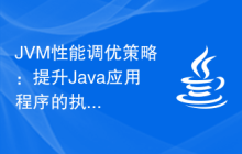 JVM性能调优策略：提升Java应用程序的执行效率