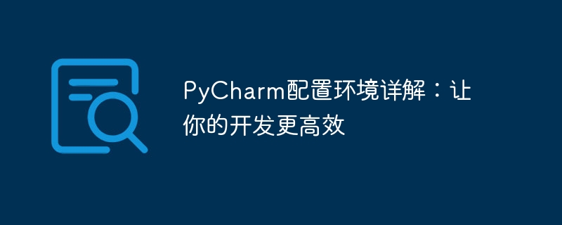 Detailed explanation of PyCharm configuration environment: Make your development more efficient