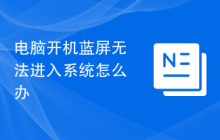 电脑开机蓝屏无法进入系统怎么办