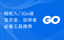 轻松入门Go语言开发：初学者必备工具推荐