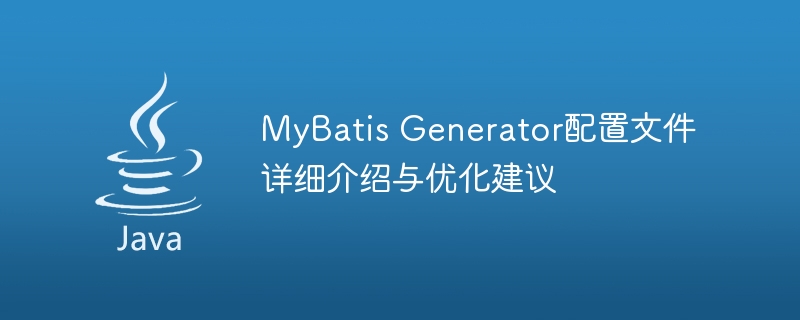 MyBatis Generator配置文件详细介绍与优化建议