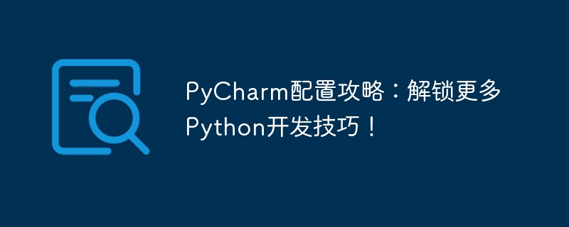 pycharm配置攻略：解锁更多python开发技巧！