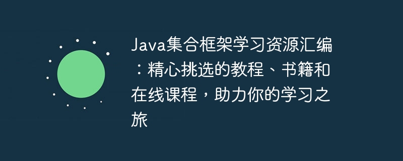 Java集合框架学习资源汇编：精心挑选的教程、书籍和在线课程，助力你的学习之旅