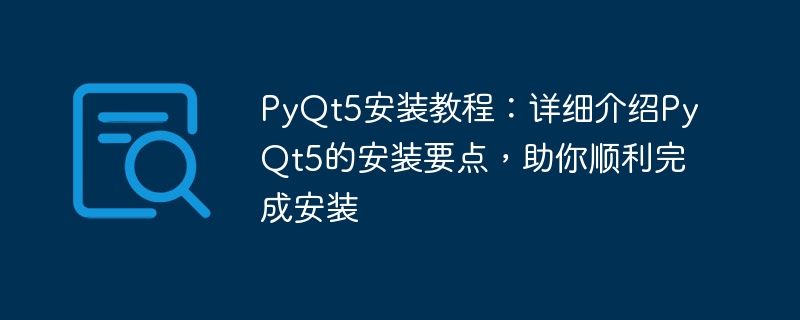 pyqt5安装教程：详细介绍pyqt5的安装要点，助你顺利完成安装