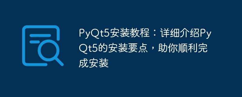 Tutorial pemasangan PyQt5: Pengenalan terperinci kepada titik pemasangan PyQt5 untuk membantu anda berjaya menyelesaikan pemasangan