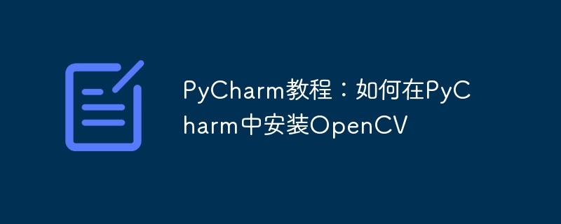 PyCharm Tutorial: How to Install OpenCV in PyCharm