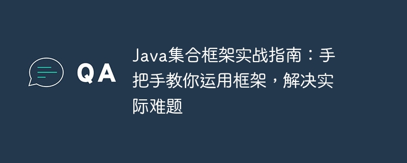 Java集合框架實戰指南：手把手教你運用框架，解決實際難題