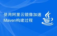 使用阿里云镜像加速Maven构建过程