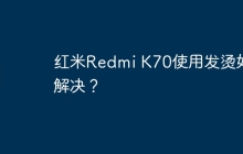 红米Redmi K70使用发烫如何解决?