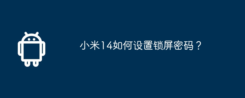 Xiaomi Mi 14でロック画面のパスワードを設定するにはどうすればよいですか?