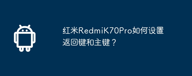 Redmi K70Proでリターンキーとホームキーを設定するにはどうすればよいですか?