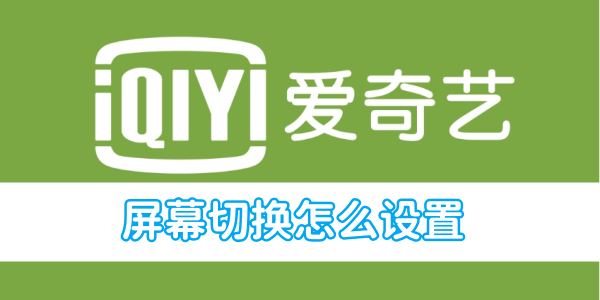 iQiyiビデオ画面切り替えの設定方法