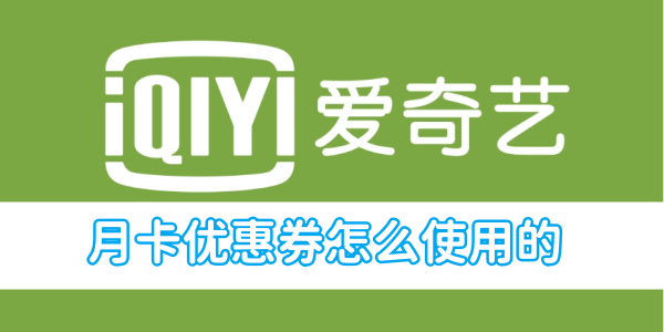 How to use iQiyi monthly card coupons