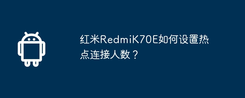 Bagaimana untuk menetapkan bilangan orang yang disambungkan ke hotspot pada Redmi K70E?