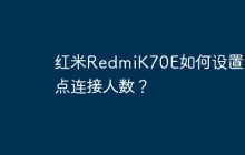 红米RedmiK70E如何设置热点连接人数?