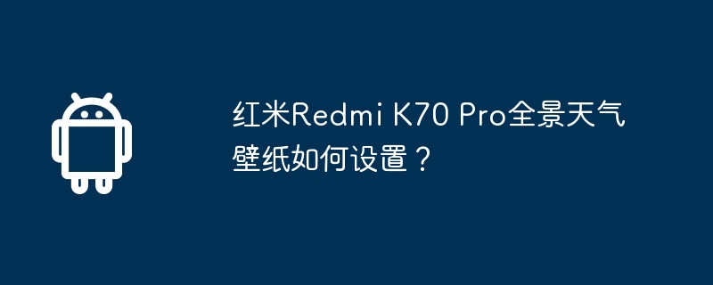 红米Redmi K70 Pro全景天气壁纸如何设置？