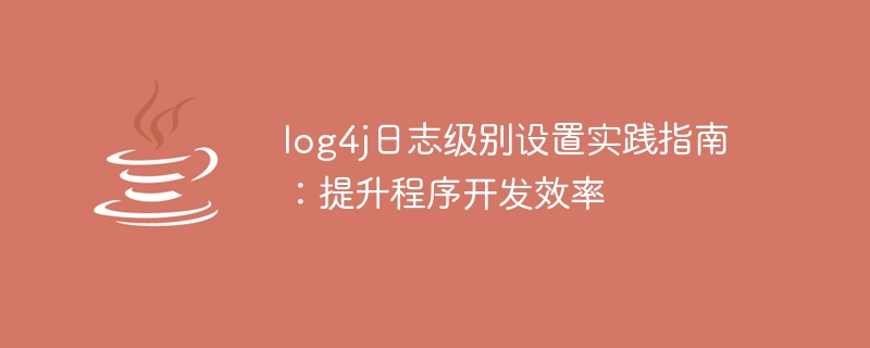 使用log4j優化日誌等級設定：加快程式開發效率