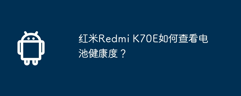 红米Redmi K70E如何查看电池健康度？