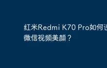 红米Redmi K70 Pro如何设置微信视频美颜?