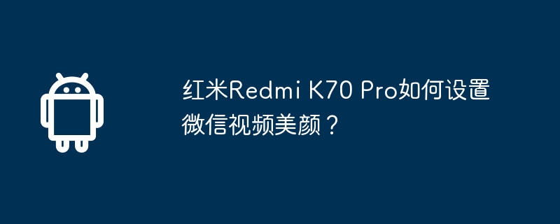 红米Redmi K70 Pro如何设置微信视频美颜？