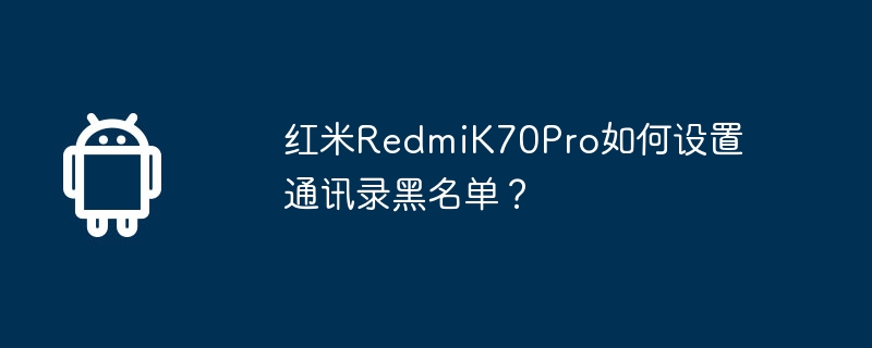 Wie stelle ich die Adressbuch-Blacklist auf dem Redmi K70Pro ein?