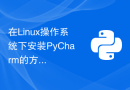 在Linux操作系统下安装PyCharm的方法和注意事项
