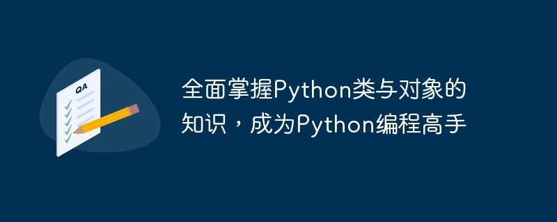 Python 클래스와 객체에 대한 지식을 종합적으로 마스터하고 Python 프로그래밍 마스터가 되세요.