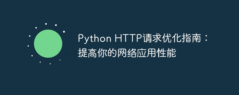 Python HTTP请求优化指南：提高你的网络应用性能