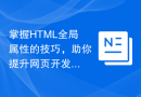 掌握HTML全局属性的技巧，助你提升网页开发能力