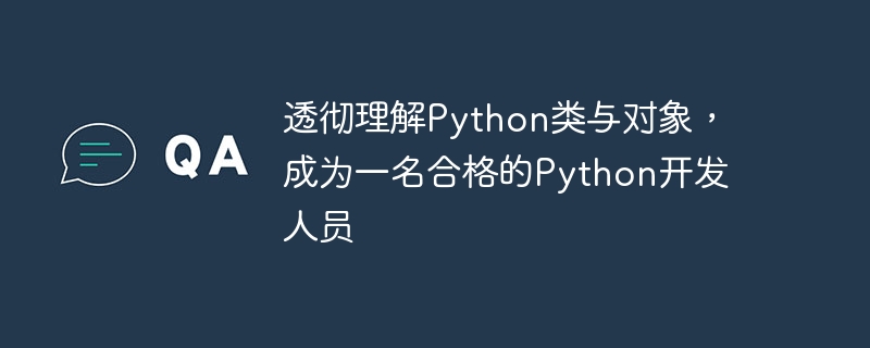 Verstehen Sie Python-Klassen und -Objekte gründlich und werden Sie ein qualifizierter Python-Entwickler