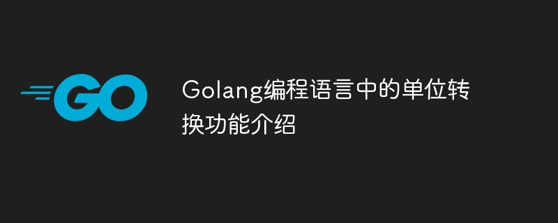 golang编程语言中的单位转换功能介绍