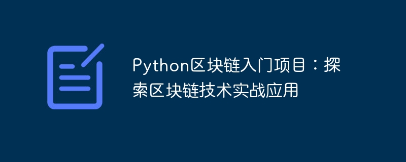 python区块链入门项目：探索区块链技术实战应用