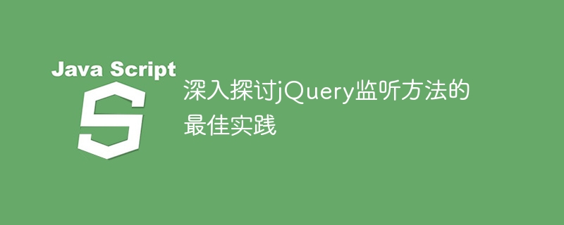 jQuery监听方法的最优实践深度探究