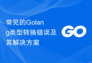 常见的Golang类型转换错误及其解决方案