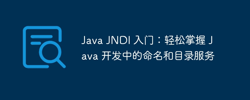 Java JNDI 入门：轻松掌握 Java 开发中的命名和目录服务