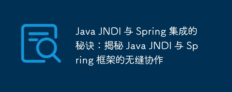 Java JNDI 与 Spring 集成的秘诀：揭秘 Java JNDI 与 Spring 框架的无缝协作