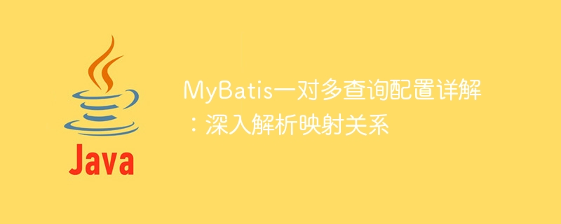 MyBatis の 1 対多のクエリ構成の詳細な分析: マッピング関係の調査