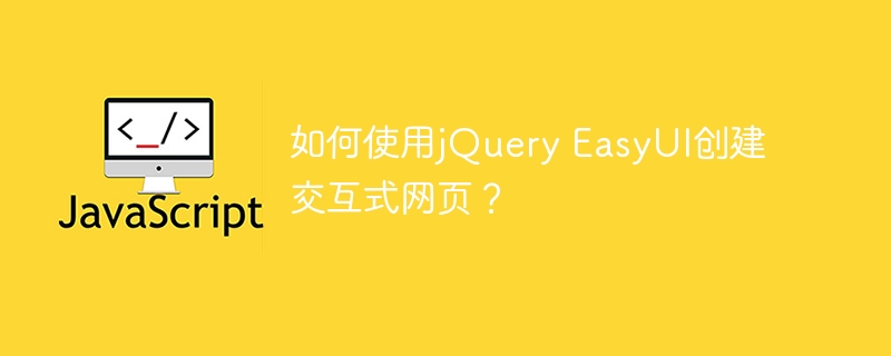 如何使用jquery easyui创建交互式网页？