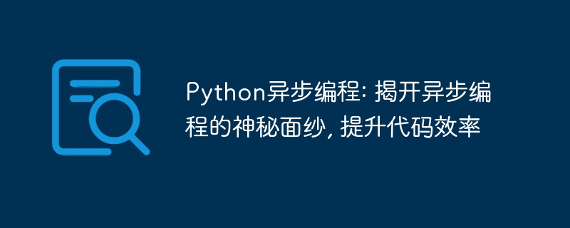 python异步编程: 揭开异步编程的神秘面纱, 提升代码效率