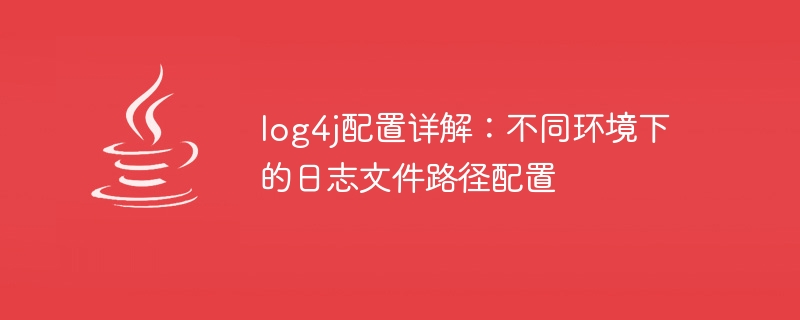 Discussion approfondie sur la configuration de log4j : paramètres de chemin de journalisation dans plusieurs environnements