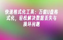 快速格式化工具:万能U盘格式化,轻松解决数据丢失与损坏问题