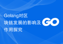 Golang对区块链发展的影响及作用探究