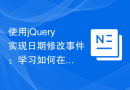 使用jQuery实现日期修改事件：学习如何在页面中动态更新日期