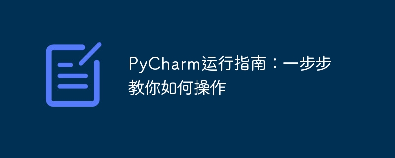 Tutorial penggunaan PyCharm: membimbing anda secara terperinci untuk menjalankan operasi